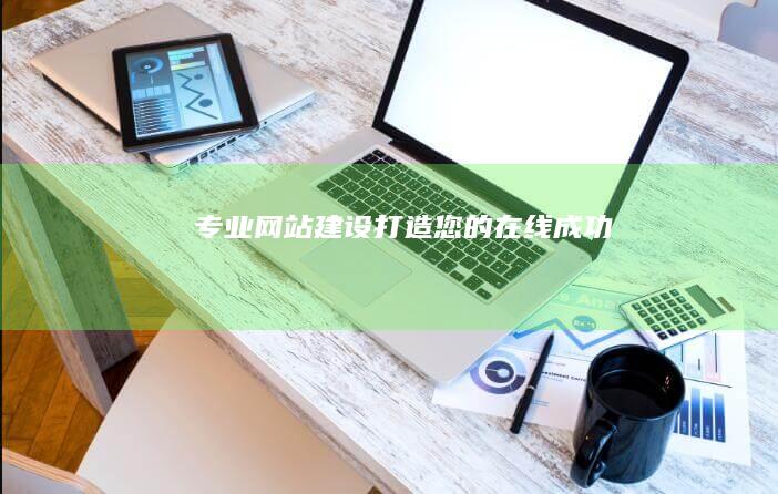 专业网站建设：打造您的在线成功