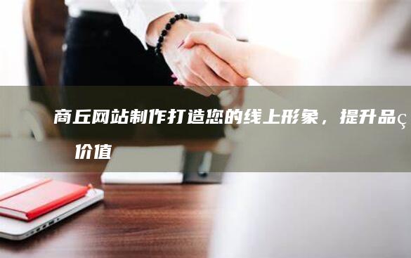 商丘网站制作：打造您的线上形象，提升品牌价值