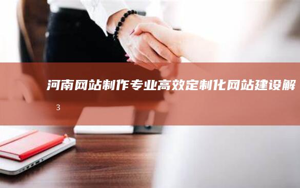河南网站制作 - 专业、高效、定制化网站建设解决方案