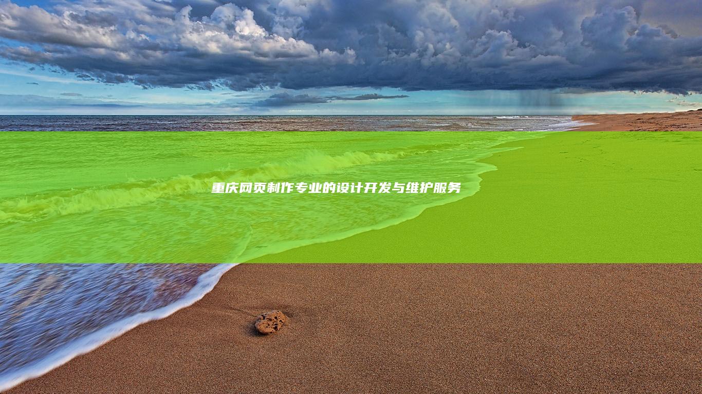 重庆网页制作：专业的设计、开发与维护服务