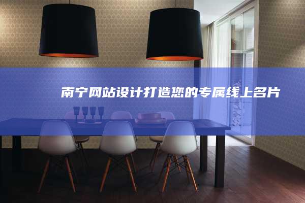 南宁网站设计：打造您的专属线上名片