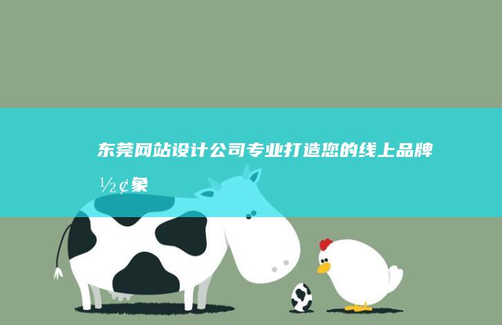 东莞网站设计公司 - 专业打造您的线上品牌形象