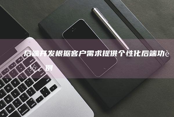 后端开发：根据客户需求提供个性化后端功能，例如会员管理、订单管理、支付接口等。
