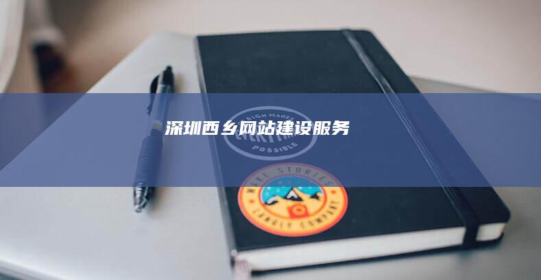 深圳西乡网站建设服务