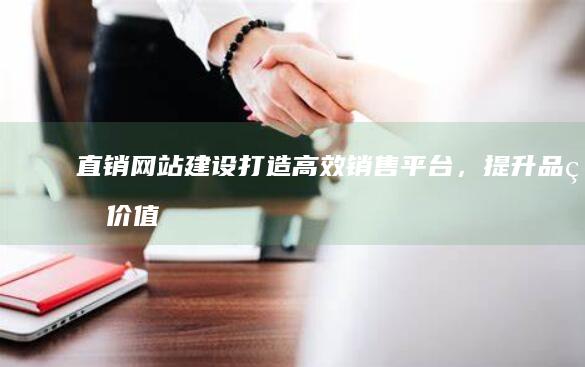 直销网站建设：打造高效销售平台，提升品牌价值