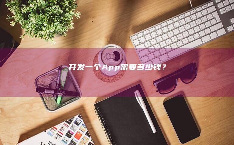 开发一个App需要多少钱？