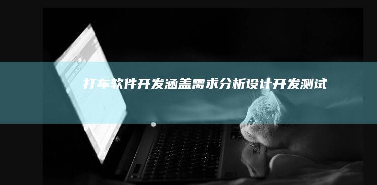 打车软件开发 - 涵盖需求分析、设计、开发、测试及上线的全流程解决方案