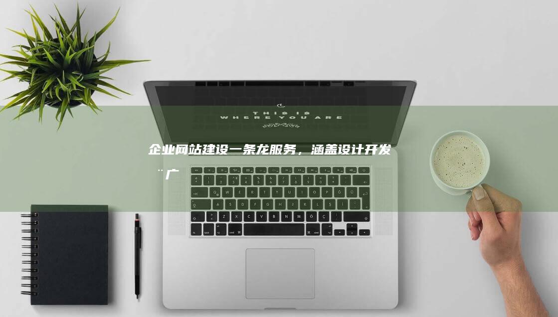 企业网站建设一条龙服务，涵盖设计、开发、推广、维护等全方位解决方案