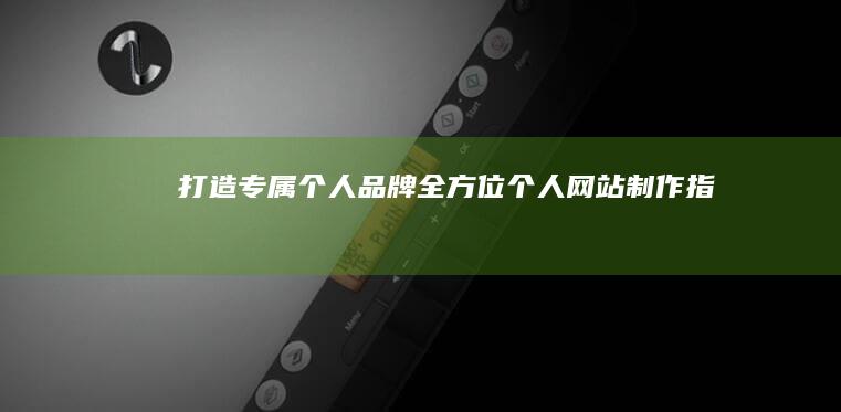 打造专属个人品牌：全方位个人网站制作指南