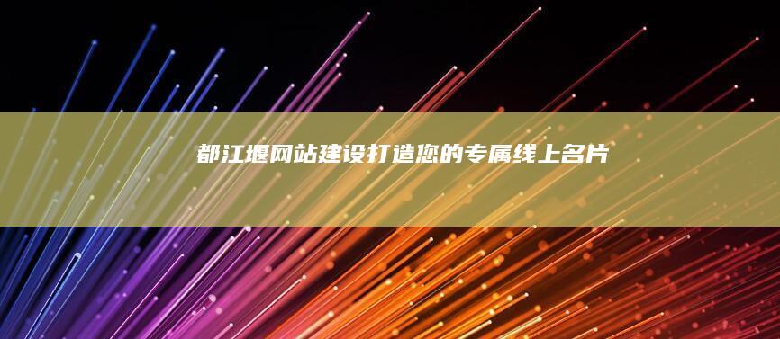 都江堰网站建设：打造您的专属线上名片
