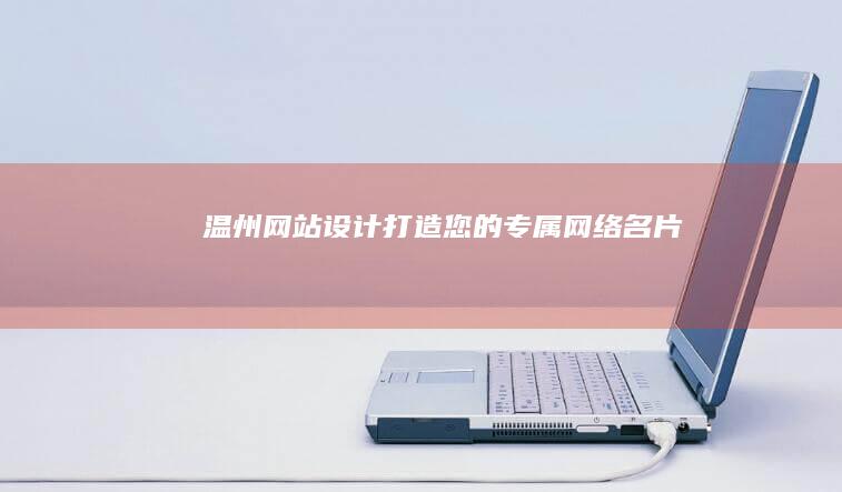 温州网站设计：打造您的专属网络名片
