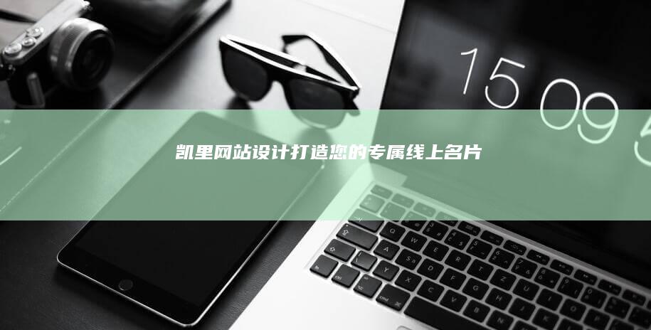 凯里网站设计：打造您的专属线上名片