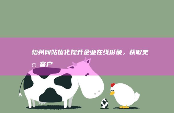 梧州网站优化：提升企业在线形象，获取更多客户