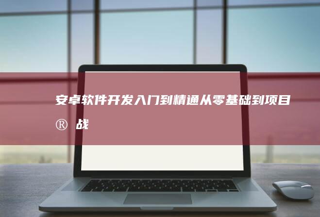 安卓软件开发入门到精通：从零基础到项目实战