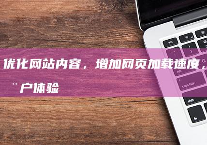 优化网站内容，增加网页加载速度，提升用户体验。