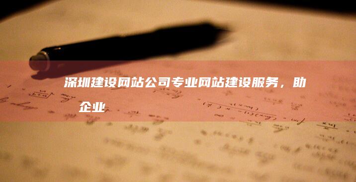 深圳建设网站公司 - 专业网站建设服务，助力企业发展