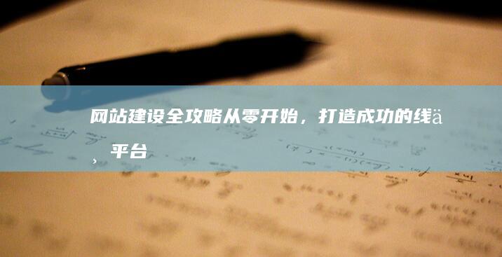 网站建设全攻略：从零开始，打造成功的线上平台