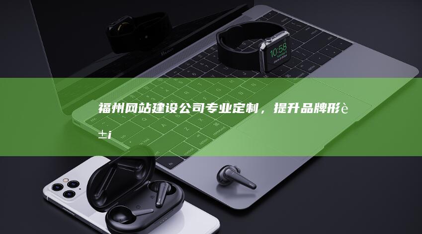 福州网站建设公司 - 专业定制，提升品牌形象