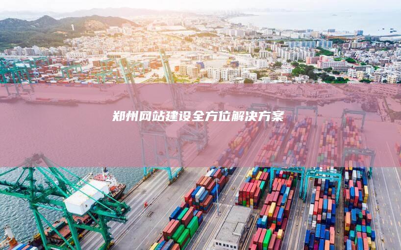 郑州网站建设全方位解决方案