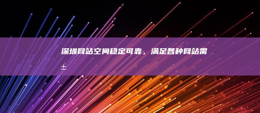 深圳网站空间 - 稳定可靠，满足各种网站需求