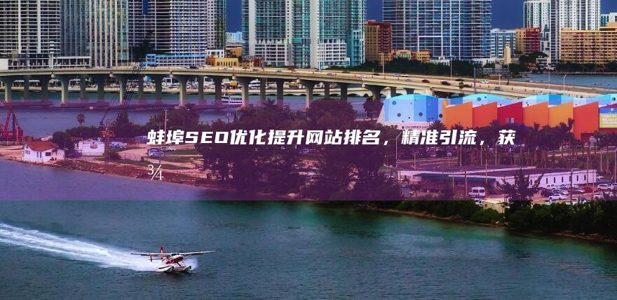 蚌埠SEO优化：提升网站排名，精准引流，获得更多客户