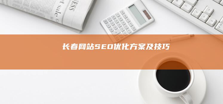 长春网站SEO优化方案及技巧