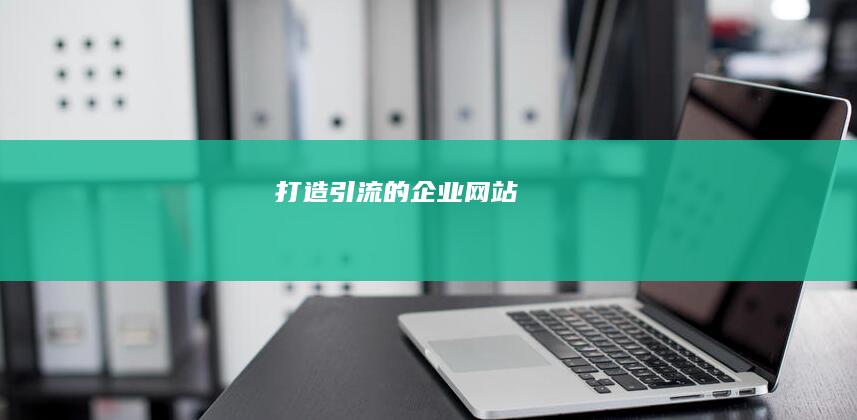 打造引流的企业网站