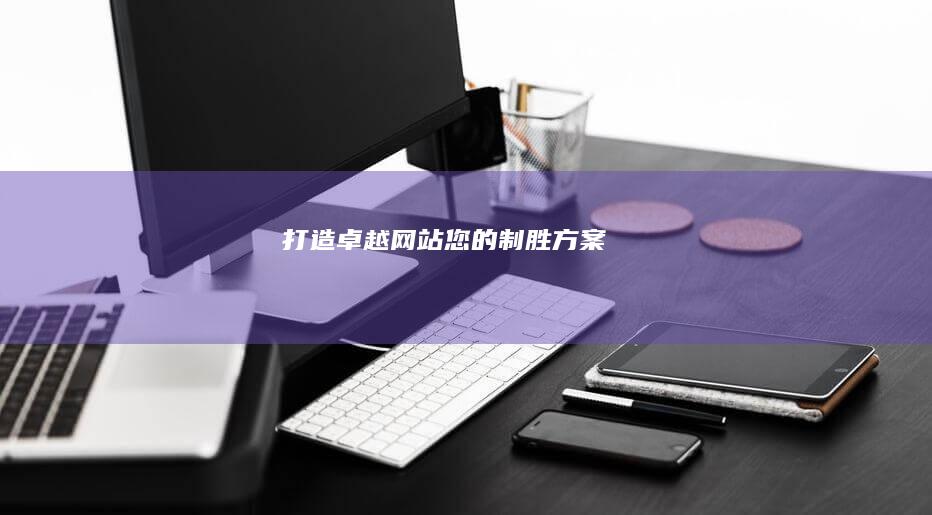 打造卓越网站：您的制胜方案