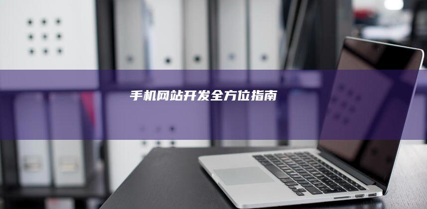 手机网站开发全方位指南