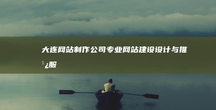 大连网站制作公司 - 专业网站建设、设计与推广服务